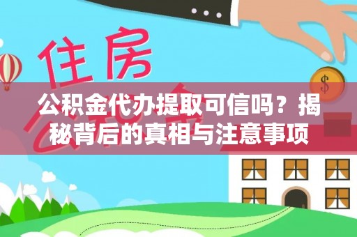 镇雄公积金代办提取可信吗？揭秘背后的真相与注意事项