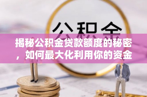 镇雄揭秘公积金贷款额度的秘密，如何最大化利用你的资金