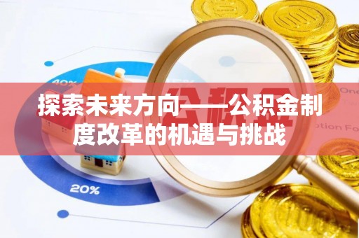 镇雄探索未来方向——公积金制度改革的机遇与挑战