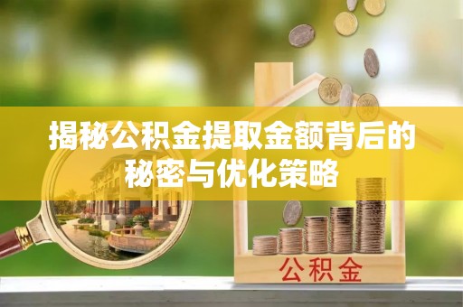 镇雄揭秘公积金提取金额背后的秘密与优化策略