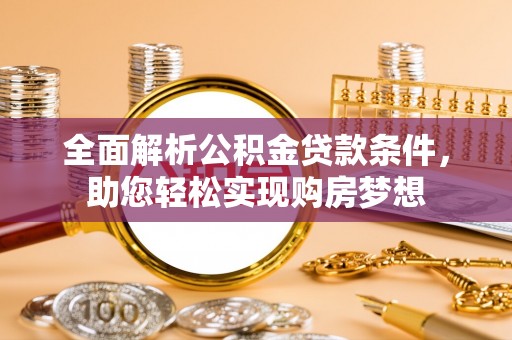 镇雄全面解析公积金贷款条件，助您轻松实现购房梦想