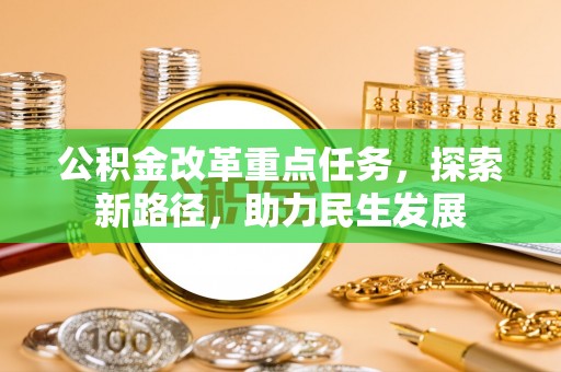 镇雄公积金改革重点任务，探索新路径，助力民生发展
