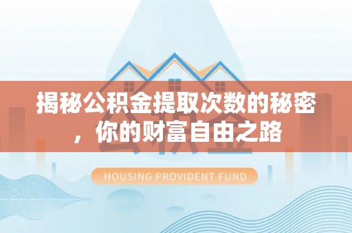 镇雄揭秘公积金提取次数的秘密，你的财富自由之路
