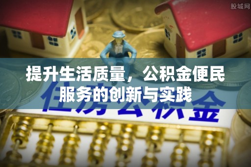 镇雄提升生活质量，公积金便民服务的创新与实践