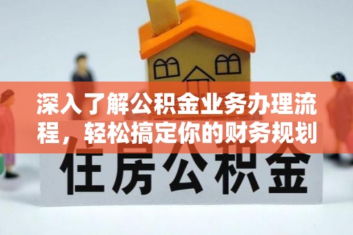 镇雄深入了解公积金业务办理流程，轻松搞定你的财务规划