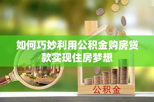 镇雄如何巧妙利用公积金购房贷款实现住房梦想