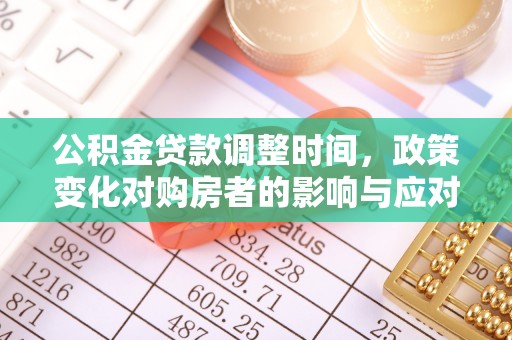 镇雄公积金贷款调整时间，政策变化对购房者的影响与应对策略