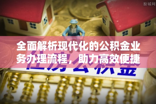 镇雄全面解析现代化的公积金业务办理流程，助力高效便捷生活