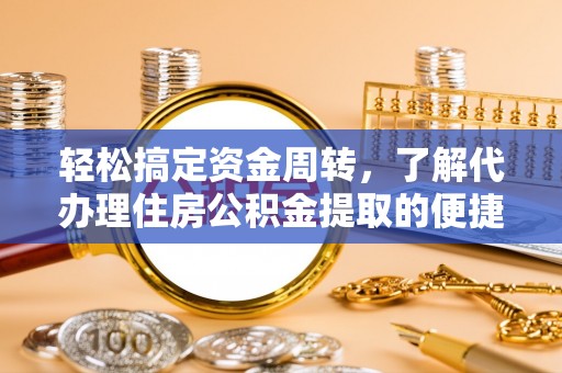 镇雄轻松搞定资金周转，了解代办理住房公积金提取的便捷之道
