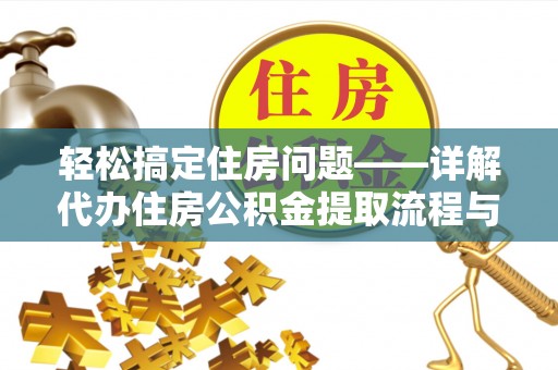 镇雄轻松搞定住房问题——详解代办住房公积金提取流程与技巧