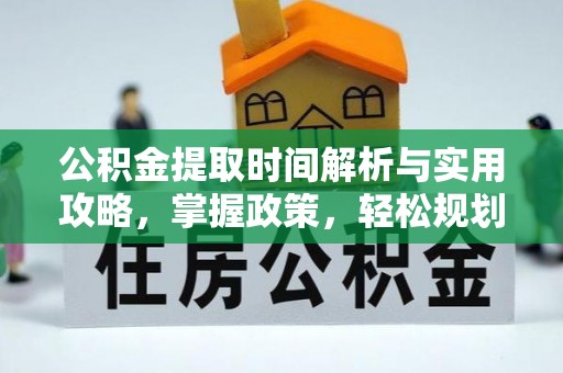 镇雄公积金提取时间解析与实用攻略，掌握政策，轻松规划未来