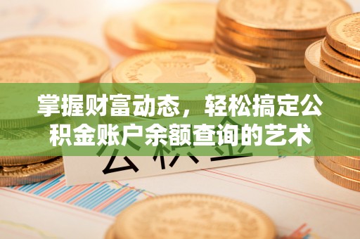 镇雄掌握财富动态，轻松搞定公积金账户余额查询的艺术