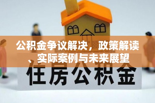 镇雄公积金争议解决，政策解读、实际案例与未来展望