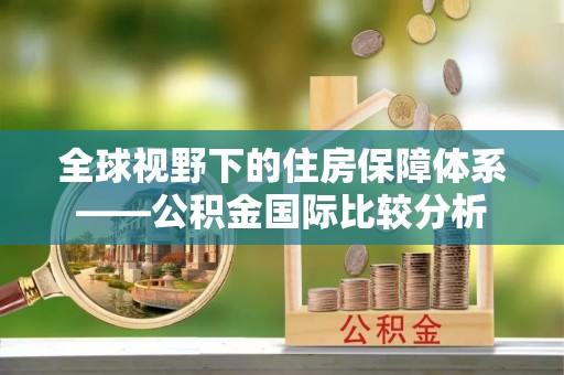 镇雄全球视野下的住房保障体系——公积金国际比较分析