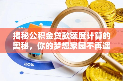 镇雄揭秘公积金贷款额度计算的奥秘，你的梦想家园不再遥不可及