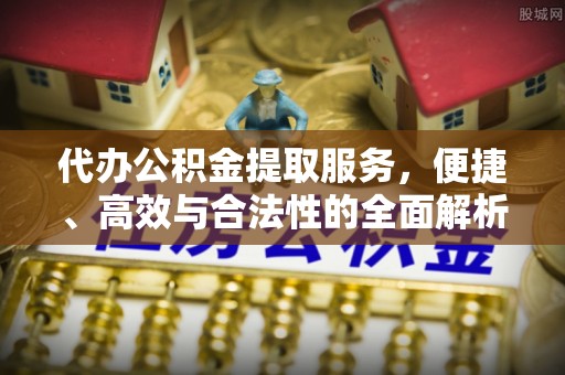 镇雄代办公积金提取服务，便捷、高效与合法性的全面解析
