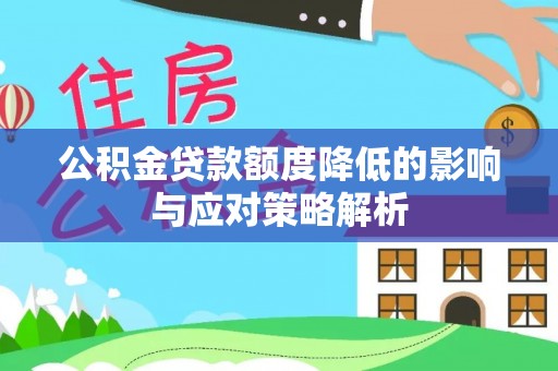 镇雄公积金贷款额度降低的影响与应对策略解析