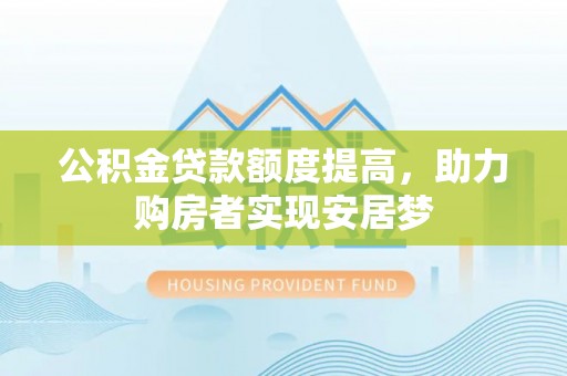 镇雄公积金贷款额度提高，助力购房者实现安居梦