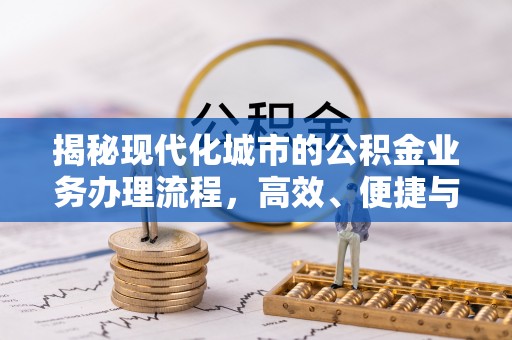 镇雄揭秘现代化城市的公积金业务办理流程，高效、便捷与未来趋势