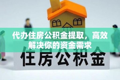 镇雄代办住房公积金提取，高效解决你的资金需求