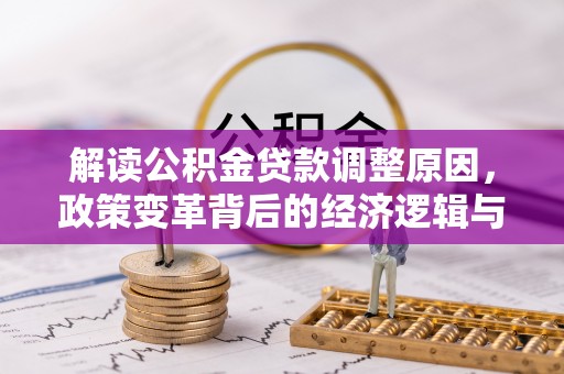 镇雄解读公积金贷款调整原因，政策变革背后的经济逻辑与民生影响